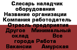 Слесарь-наладчик оборудования › Название организации ­ Компания-работодатель › Отрасль предприятия ­ Другое › Минимальный оклад ­ 40 000 - Все города Работа » Вакансии   . Амурская обл.,Архаринский р-н